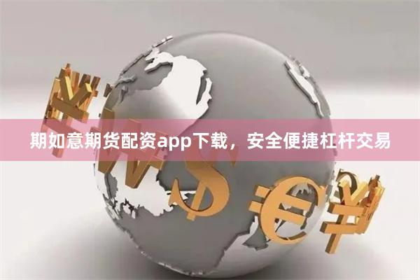 期如意期货配资app下载，安全便捷杠杆交易
